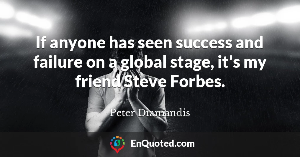 If anyone has seen success and failure on a global stage, it's my friend Steve Forbes.
