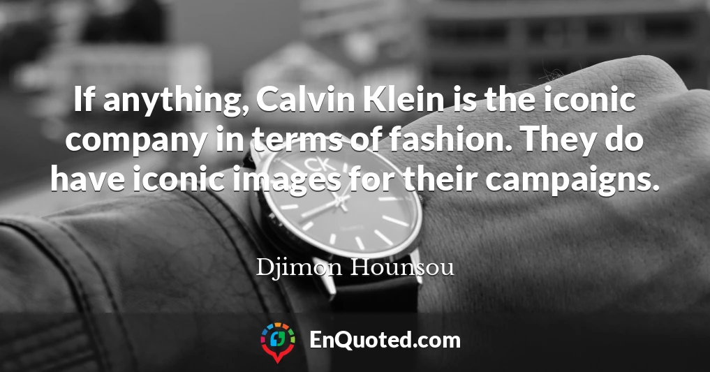 If anything, Calvin Klein is the iconic company in terms of fashion. They do have iconic images for their campaigns.