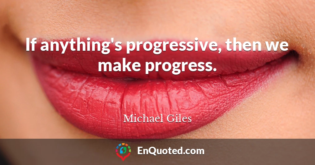 If anything's progressive, then we make progress.