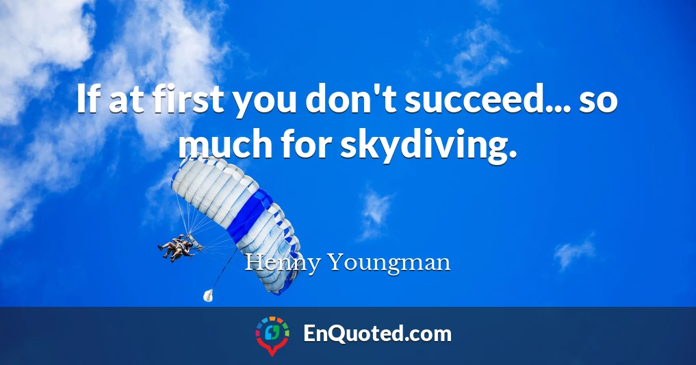 If at first you don't succeed... so much for skydiving.
