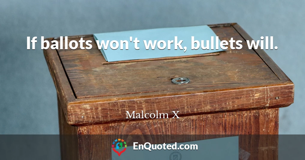 If ballots won't work, bullets will.