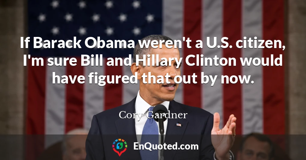 If Barack Obama weren't a U.S. citizen, I'm sure Bill and Hillary Clinton would have figured that out by now.