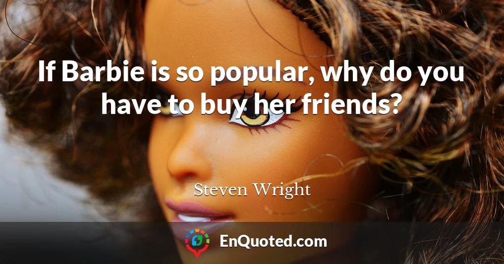 If Barbie is so popular, why do you have to buy her friends?