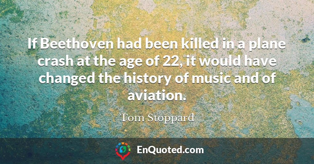 If Beethoven had been killed in a plane crash at the age of 22, it would have changed the history of music and of aviation.