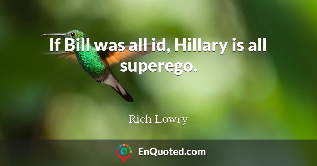 If Bill was all id, Hillary is all superego.
