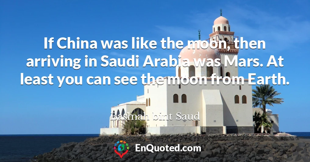 If China was like the moon, then arriving in Saudi Arabia was Mars. At least you can see the moon from Earth.