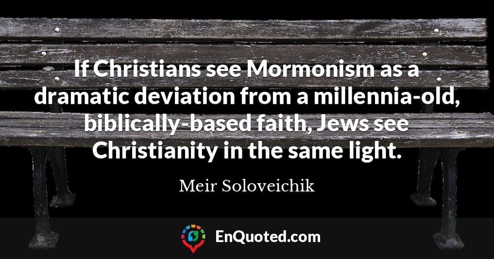 If Christians see Mormonism as a dramatic deviation from a millennia-old, biblically-based faith, Jews see Christianity in the same light.