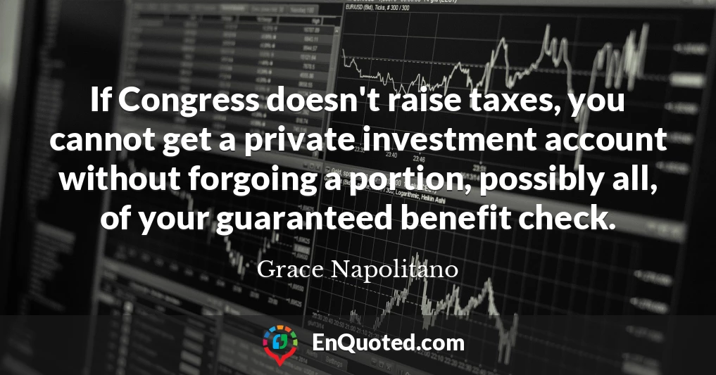 If Congress doesn't raise taxes, you cannot get a private investment account without forgoing a portion, possibly all, of your guaranteed benefit check.