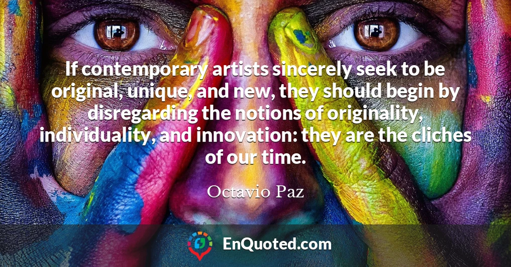 If contemporary artists sincerely seek to be original, unique, and new, they should begin by disregarding the notions of originality, individuality, and innovation: they are the cliches of our time.