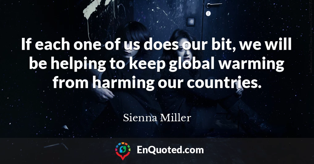 If each one of us does our bit, we will be helping to keep global warming from harming our countries.