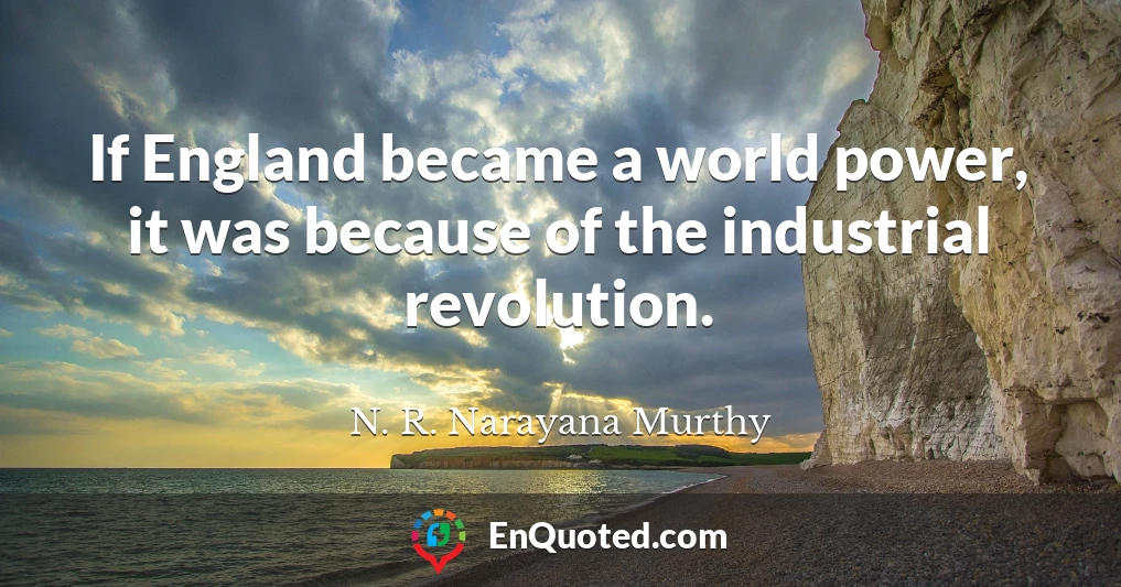 If England became a world power, it was because of the industrial revolution.
