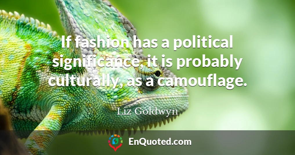 If fashion has a political significance, it is probably culturally, as a camouflage.