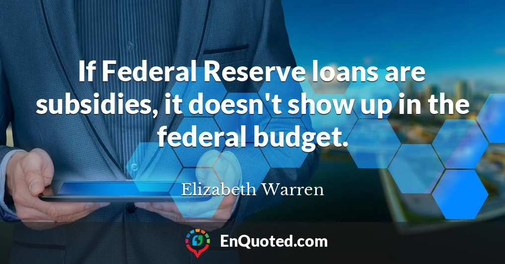 If Federal Reserve loans are subsidies, it doesn't show up in the federal budget.