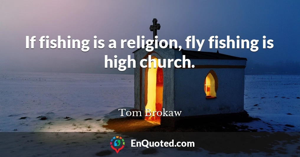 If fishing is a religion, fly fishing is high church.