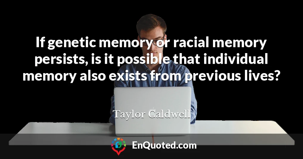 If genetic memory or racial memory persists, is it possible that individual memory also exists from previous lives?