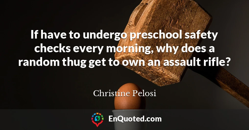 If have to undergo preschool safety checks every morning, why does a random thug get to own an assault rifle?