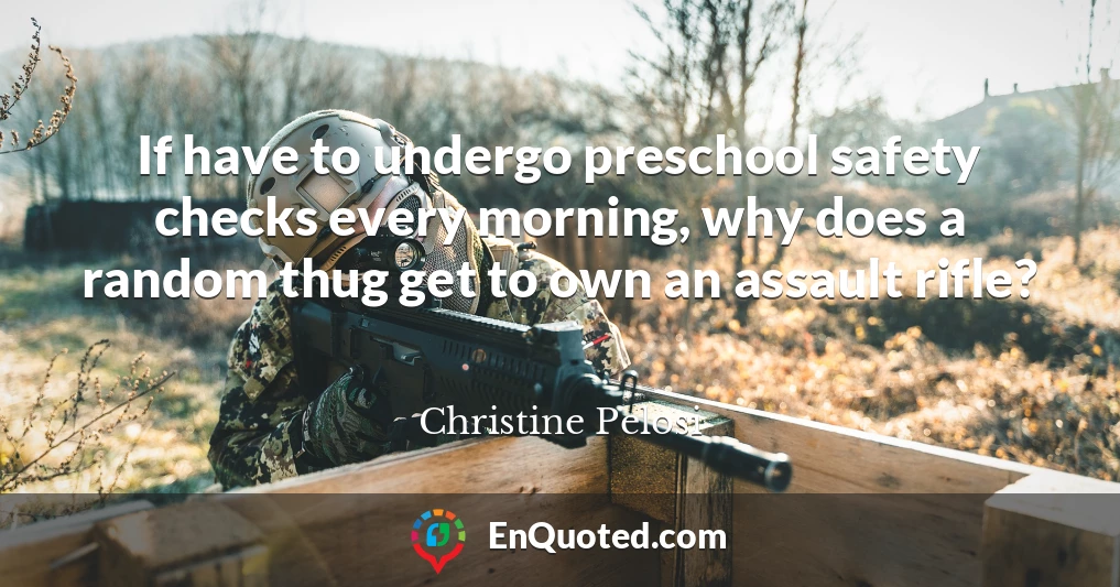 If have to undergo preschool safety checks every morning, why does a random thug get to own an assault rifle?