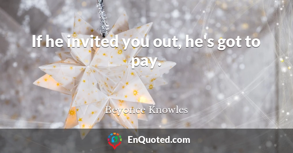 If he invited you out, he's got to pay.