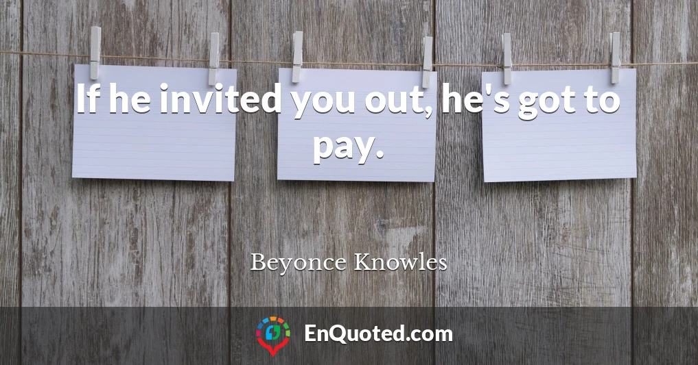 If he invited you out, he's got to pay.