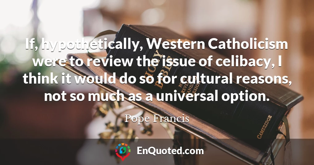 If, hypothetically, Western Catholicism were to review the issue of celibacy, I think it would do so for cultural reasons, not so much as a universal option.