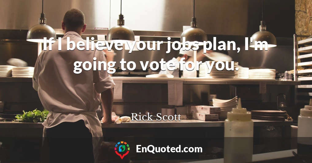 If I believe your jobs plan, I'm going to vote for you.