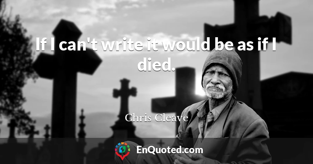 If I can't write it would be as if I died.
