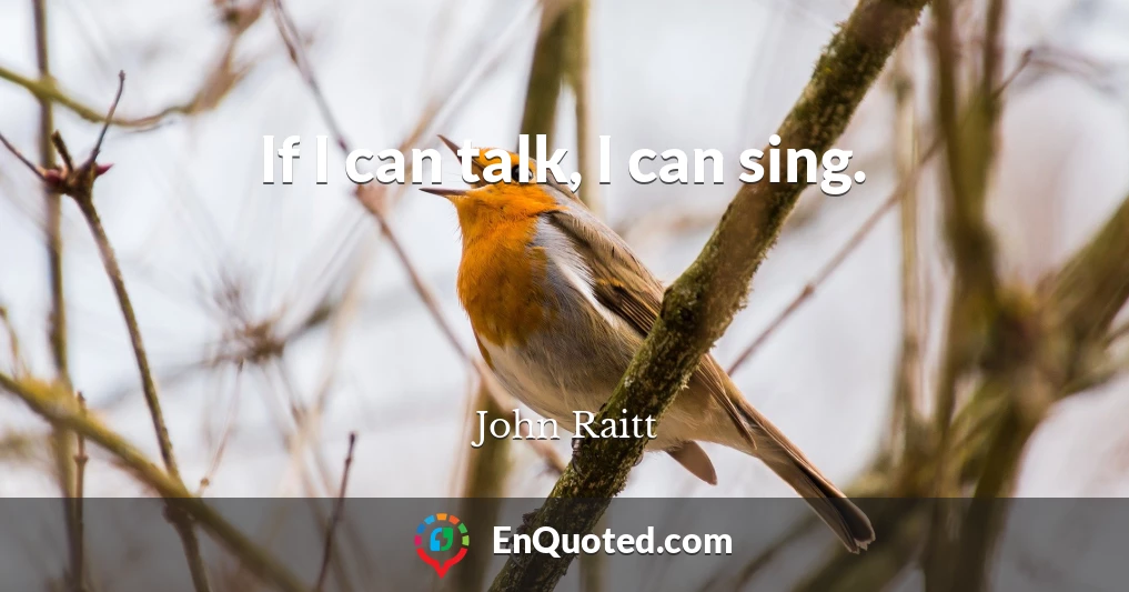 If I can talk, I can sing.