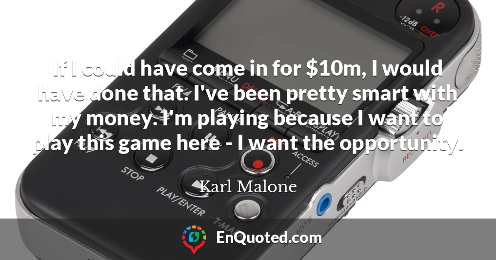 If I could have come in for $10m, I would have done that. I've been pretty smart with my money. I'm playing because I want to play this game here - I want the opportunity.
