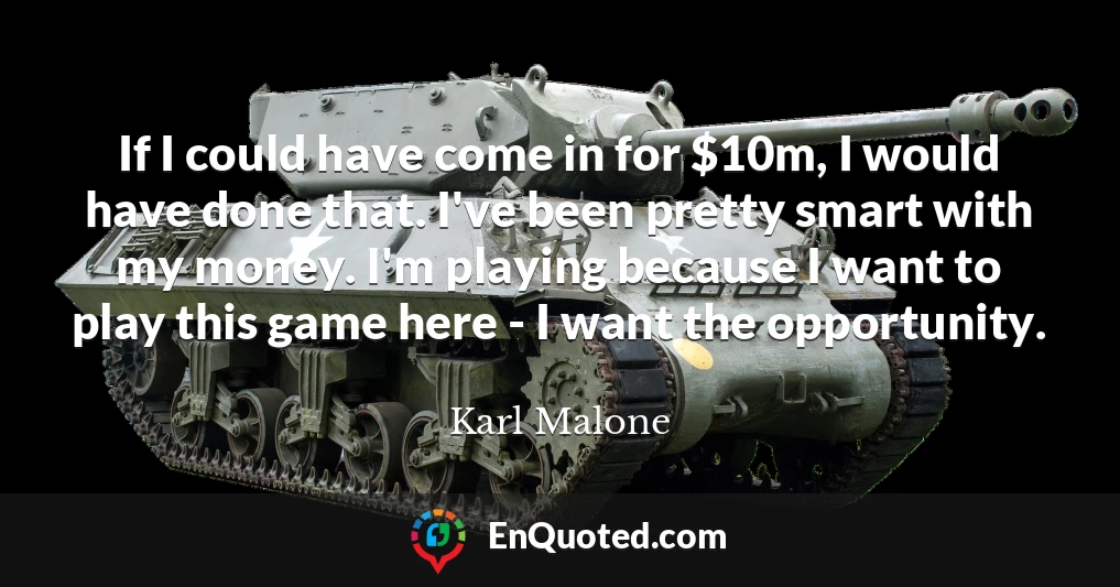 If I could have come in for $10m, I would have done that. I've been pretty smart with my money. I'm playing because I want to play this game here - I want the opportunity.