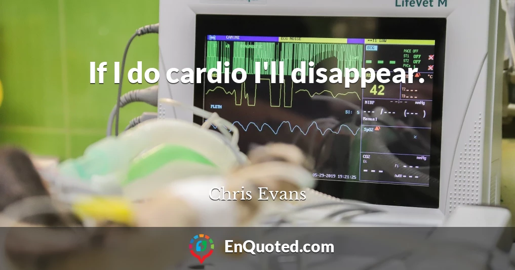 If I do cardio I'll disappear.