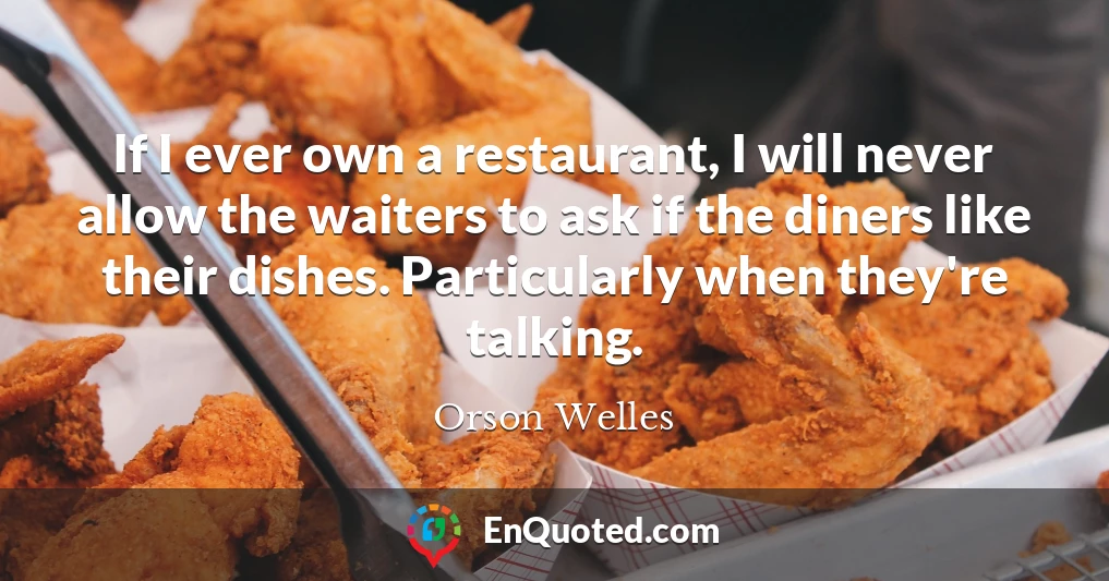 If I ever own a restaurant, I will never allow the waiters to ask if the diners like their dishes. Particularly when they're talking.