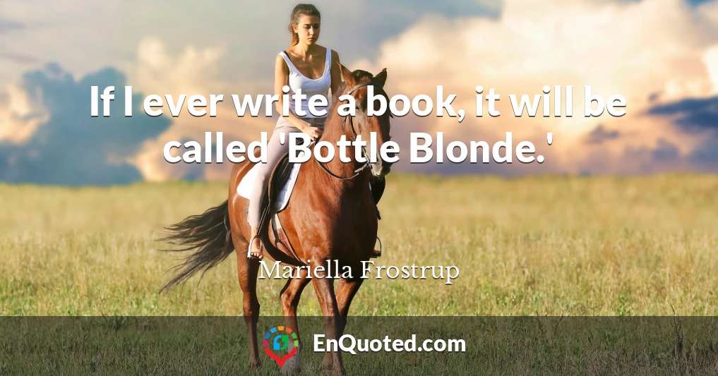 If I ever write a book, it will be called 'Bottle Blonde.'
