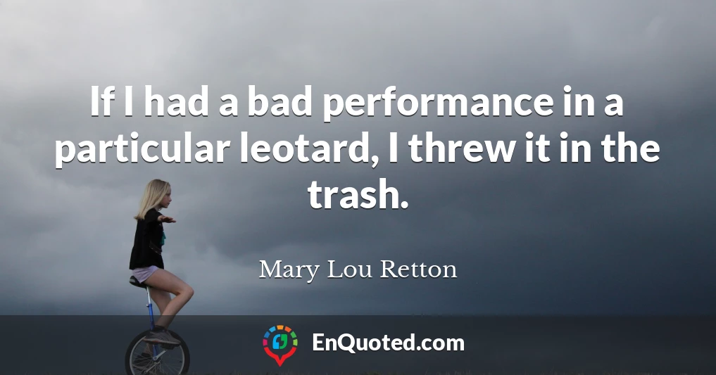 If I had a bad performance in a particular leotard, I threw it in the trash.