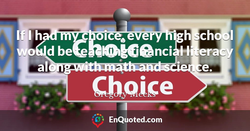 If I had my choice, every high school would be teaching financial literacy along with math and science.
