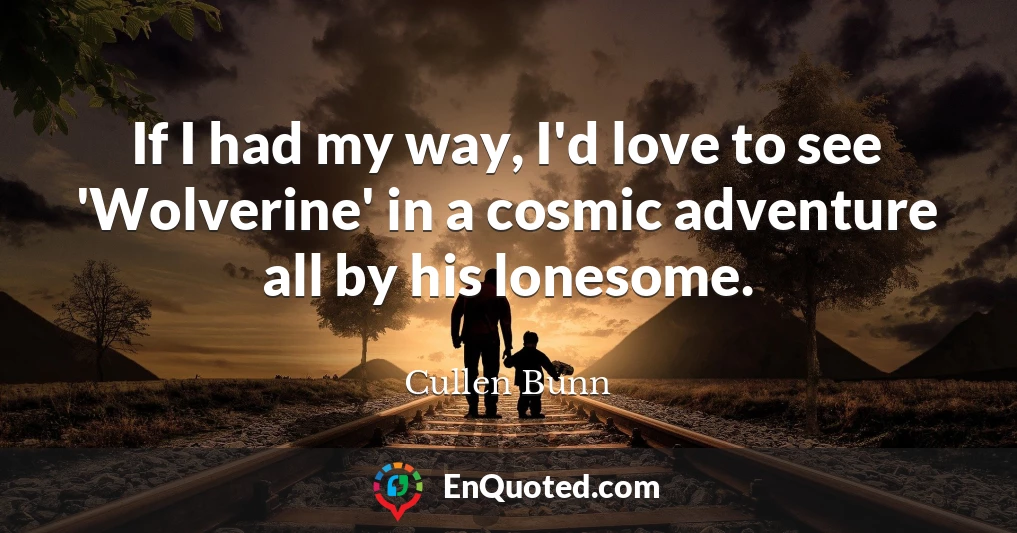 If I had my way, I'd love to see 'Wolverine' in a cosmic adventure all by his lonesome.