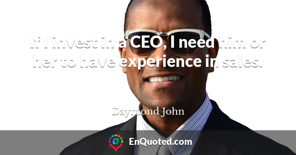 If I invest in a CEO, I need him or her to have experience in sales.