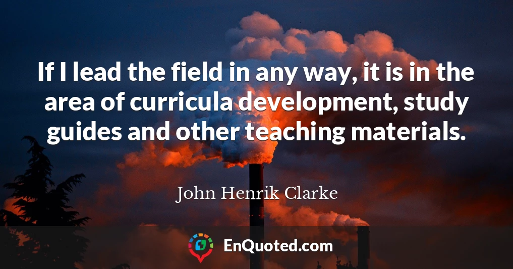 If I lead the field in any way, it is in the area of curricula development, study guides and other teaching materials.