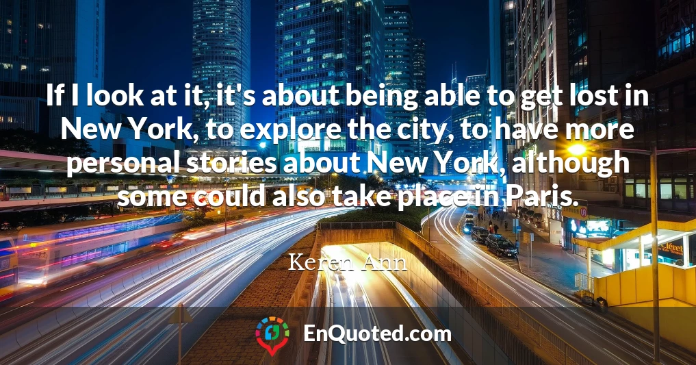 If I look at it, it's about being able to get lost in New York, to explore the city, to have more personal stories about New York, although some could also take place in Paris.