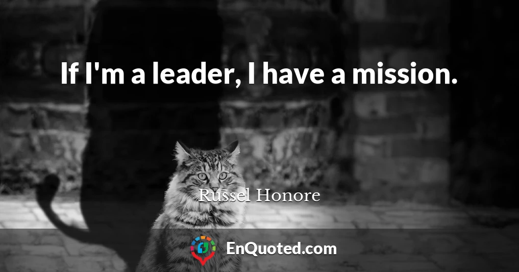 If I'm a leader, I have a mission.