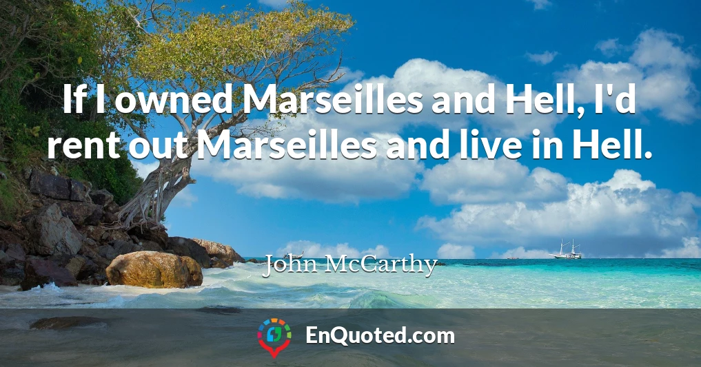 If I owned Marseilles and Hell, I'd rent out Marseilles and live in Hell.