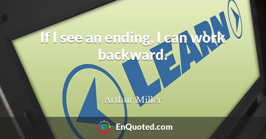 If I see an ending, I can work backward.
