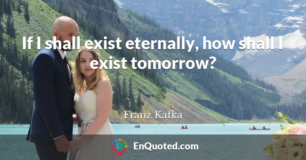 If I shall exist eternally, how shall I exist tomorrow?