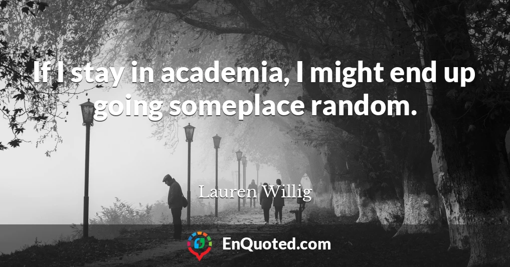 If I stay in academia, I might end up going someplace random.