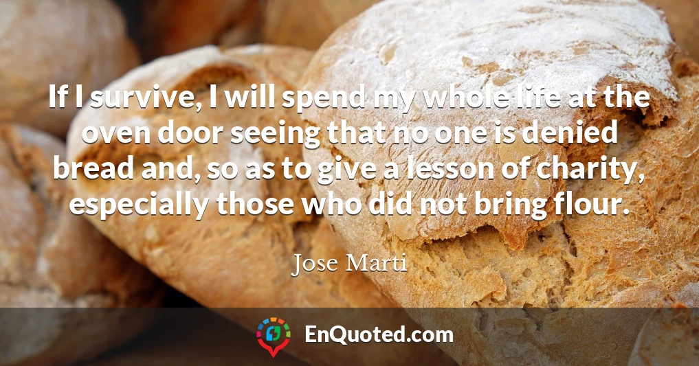 If I survive, I will spend my whole life at the oven door seeing that no one is denied bread and, so as to give a lesson of charity, especially those who did not bring flour.