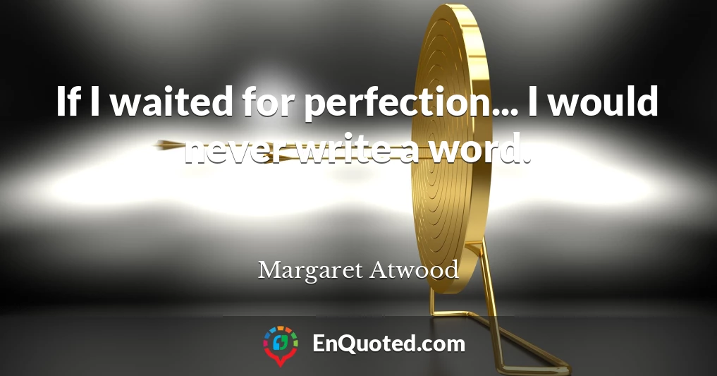 If I waited for perfection... I would never write a word.