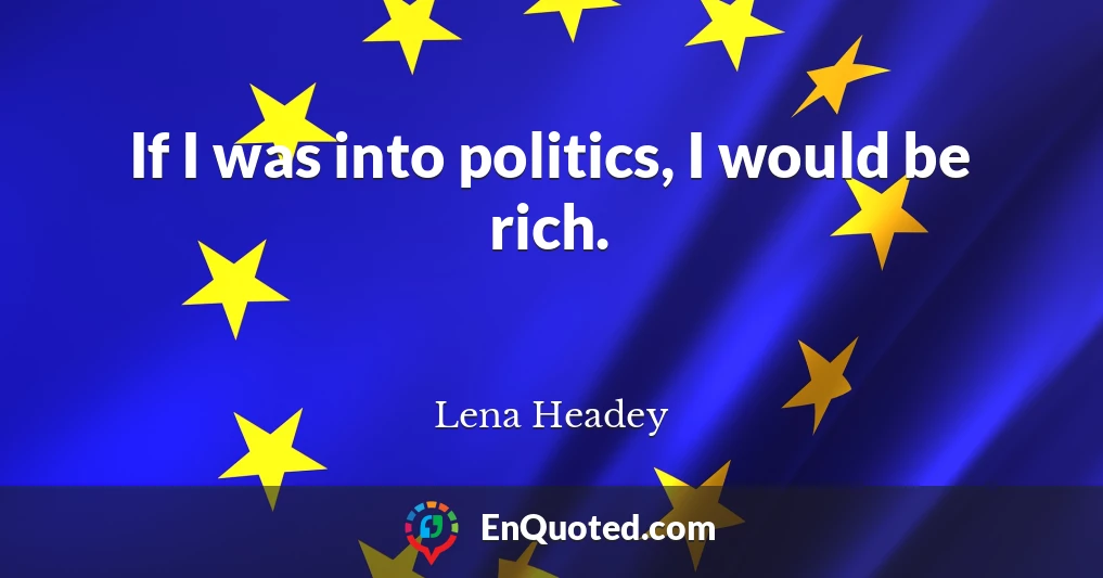 If I was into politics, I would be rich.