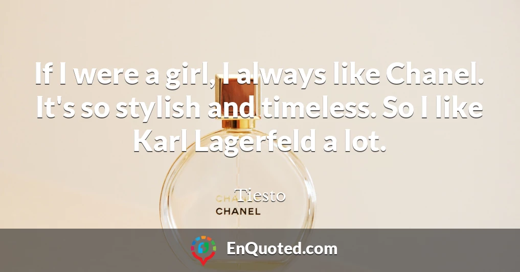 If I were a girl, I always like Chanel. It's so stylish and timeless. So I like Karl Lagerfeld a lot.