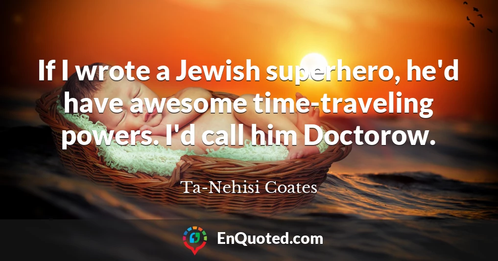 If I wrote a Jewish superhero, he'd have awesome time-traveling powers. I'd call him Doctorow.