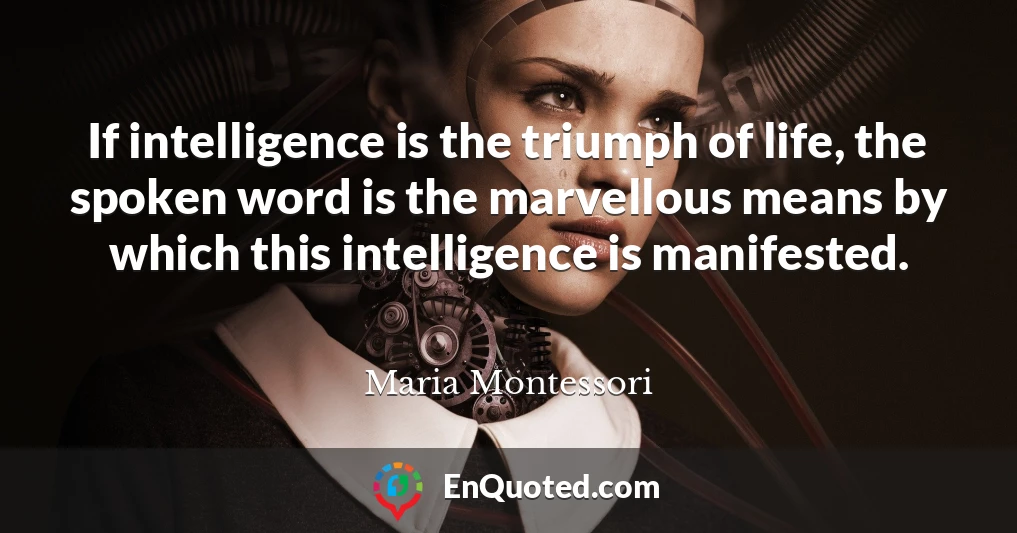 If intelligence is the triumph of life, the spoken word is the marvellous means by which this intelligence is manifested.