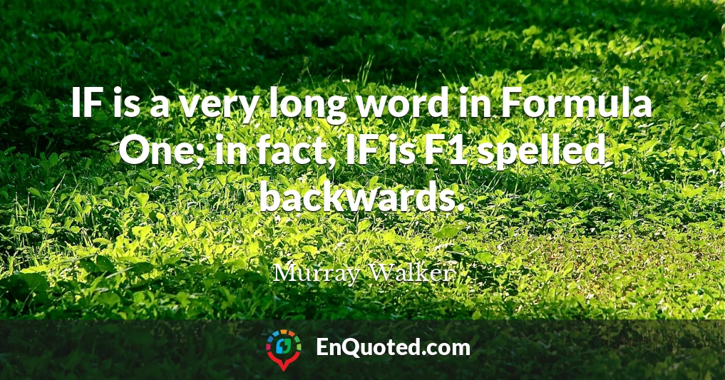 IF is a very long word in Formula One; in fact, IF is F1 spelled backwards.